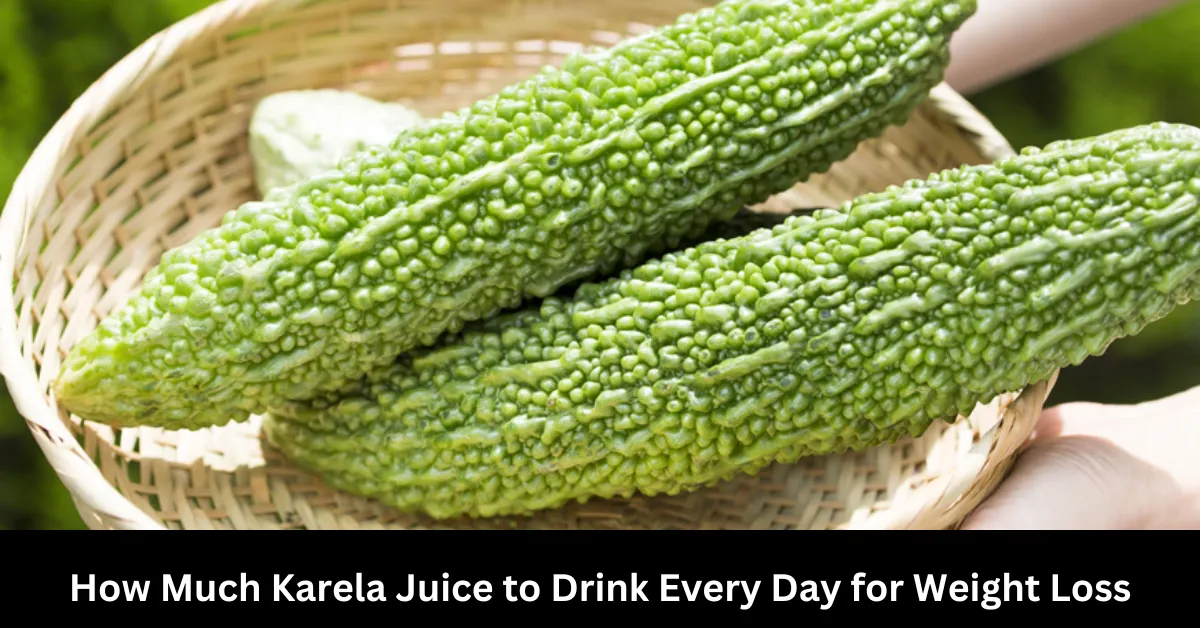 How Much Karela Juice to Drink Every Day for Weight Loss